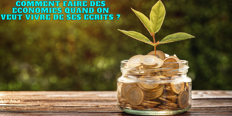 Comment faire des économies quand on veut vivre de ses écrits ?