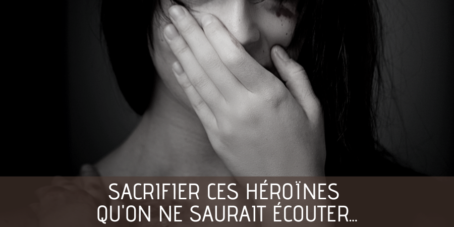 Film : quand on sacrifie ces héroïnes qu’on ne saurait écouter…