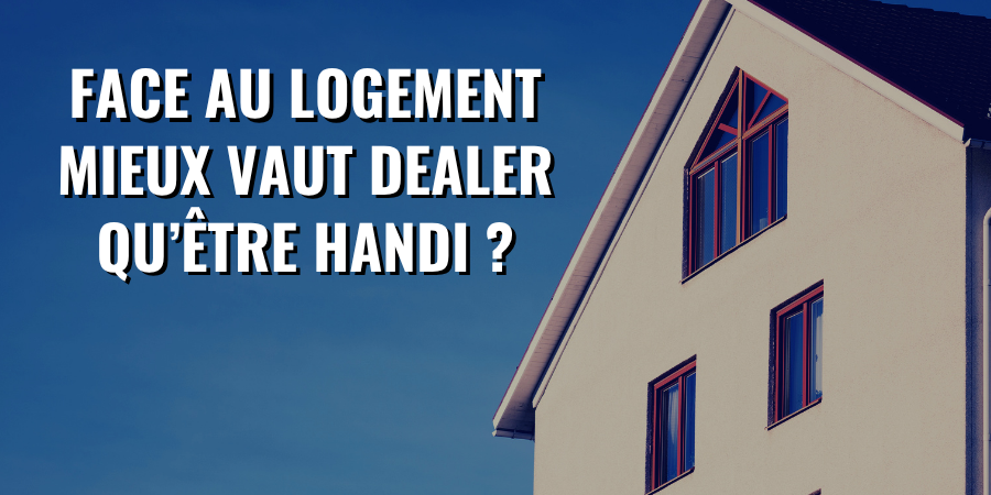 Face au logement : mieux vaut dealer qu'être handi ?!